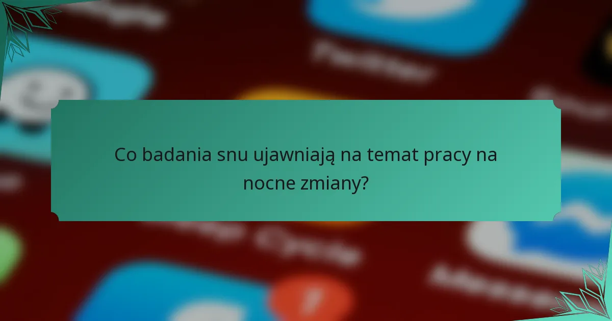 Co badania snu ujawniają na temat pracy na nocne zmiany?