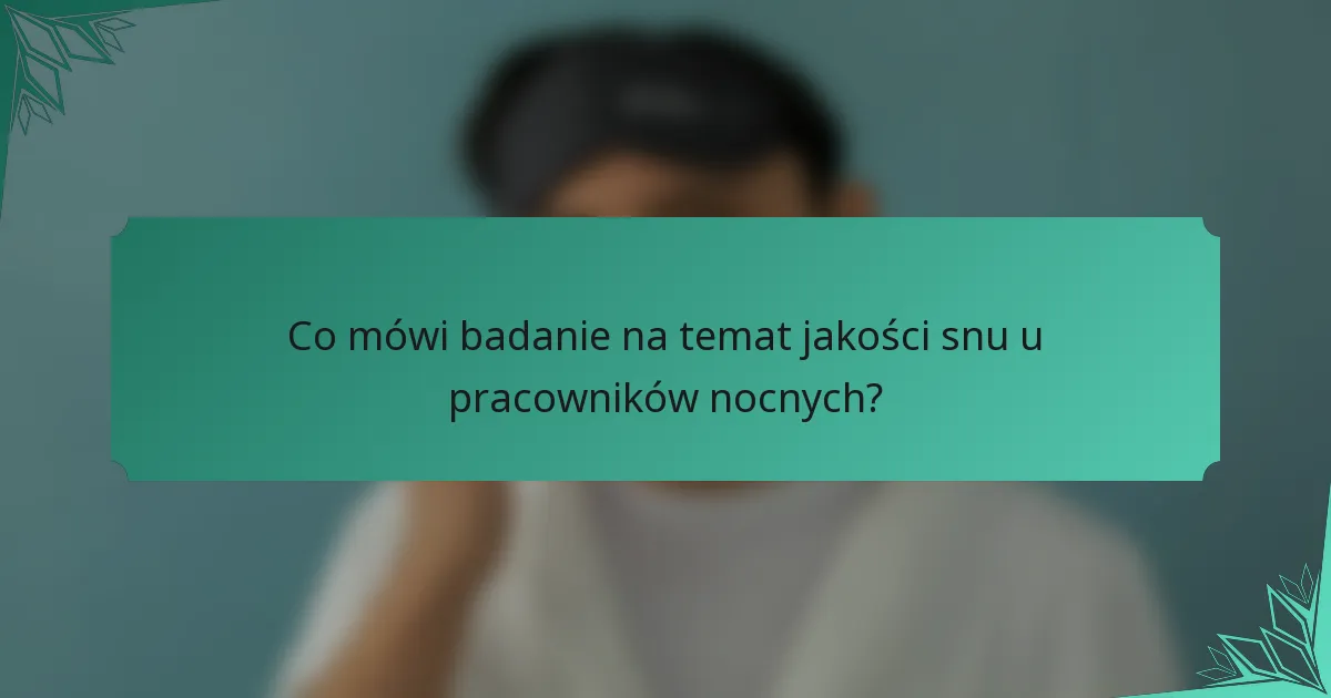 Co mówi badanie na temat jakości snu u pracowników nocnych?