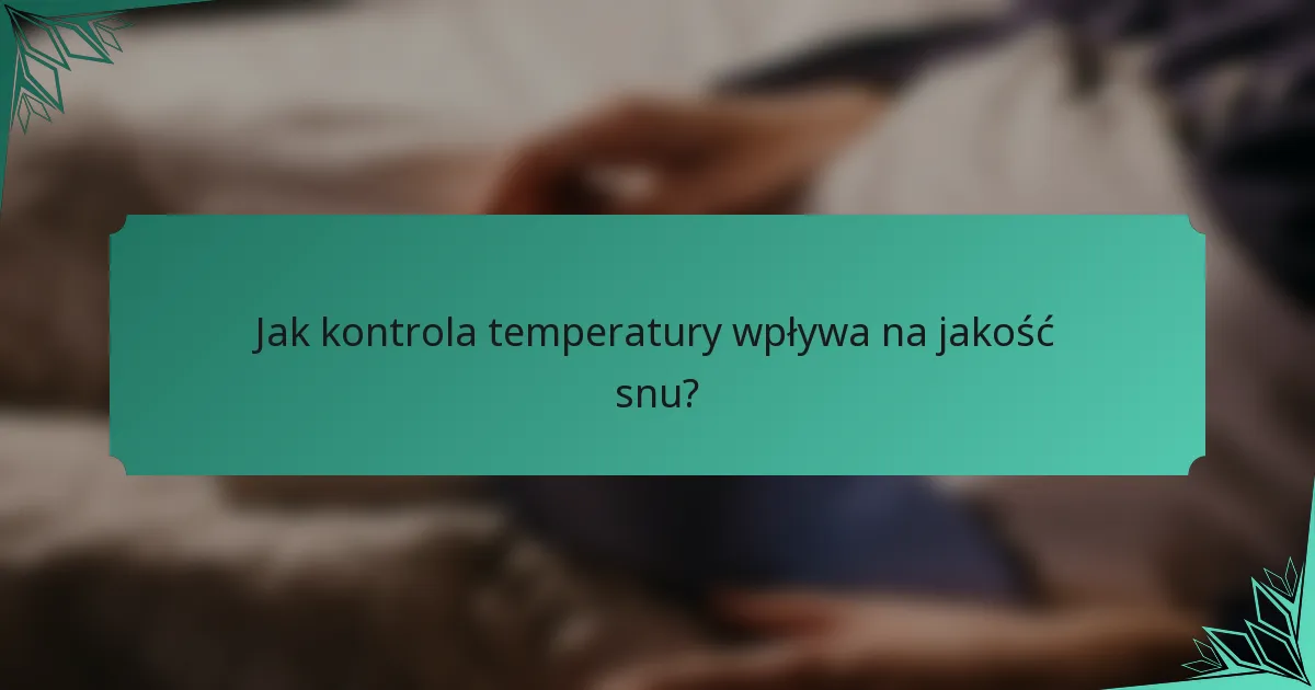 Jak kontrola temperatury wpływa na jakość snu?
