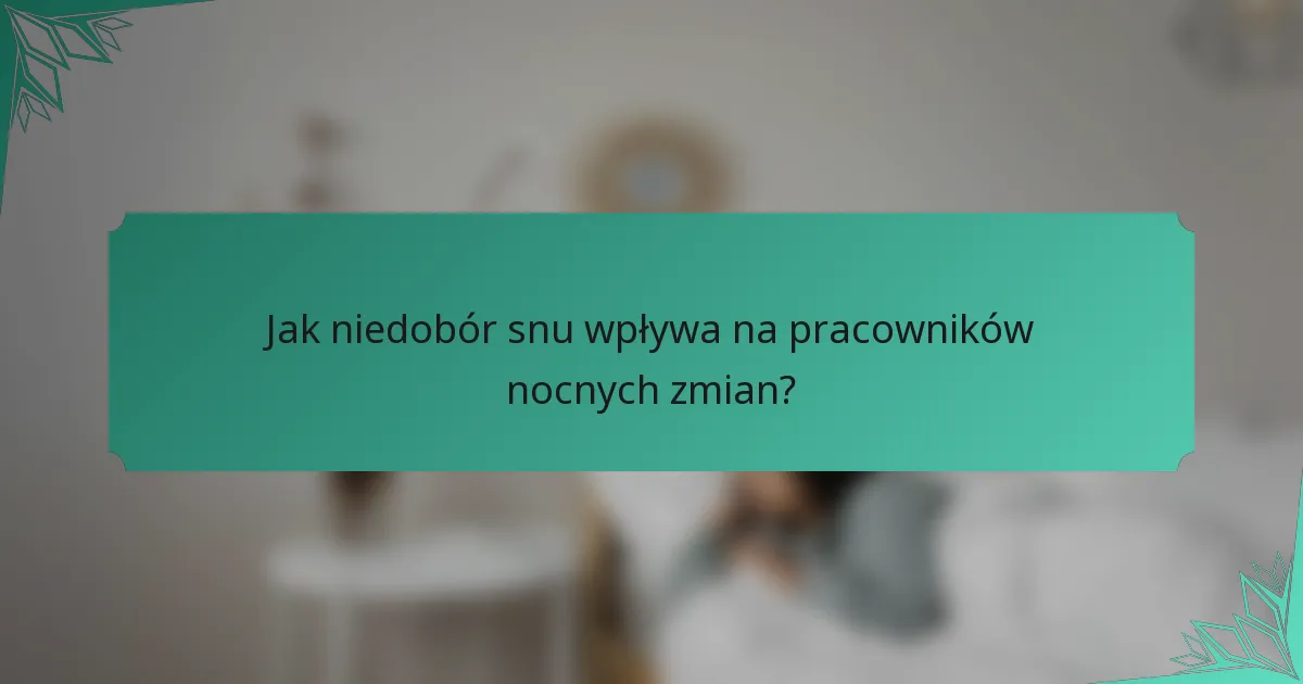 Jak niedobór snu wpływa na pracowników nocnych zmian?