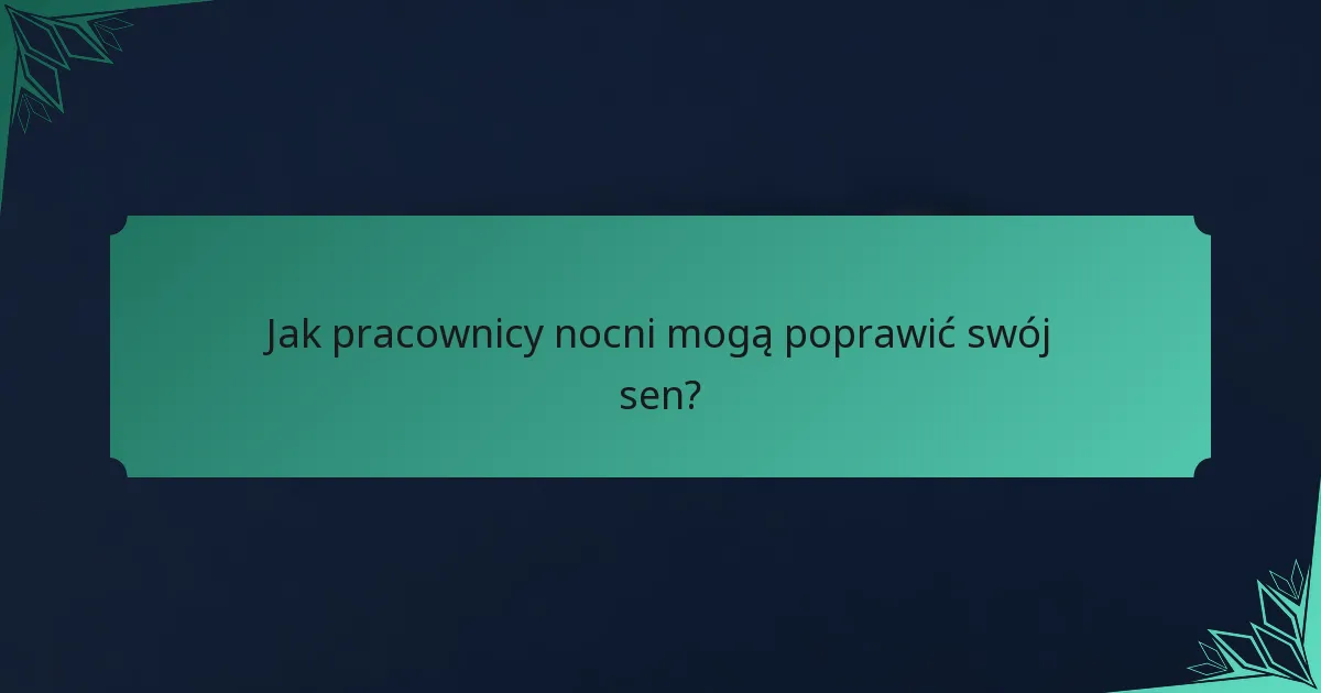 Jak pracownicy nocni mogą poprawić swój sen?