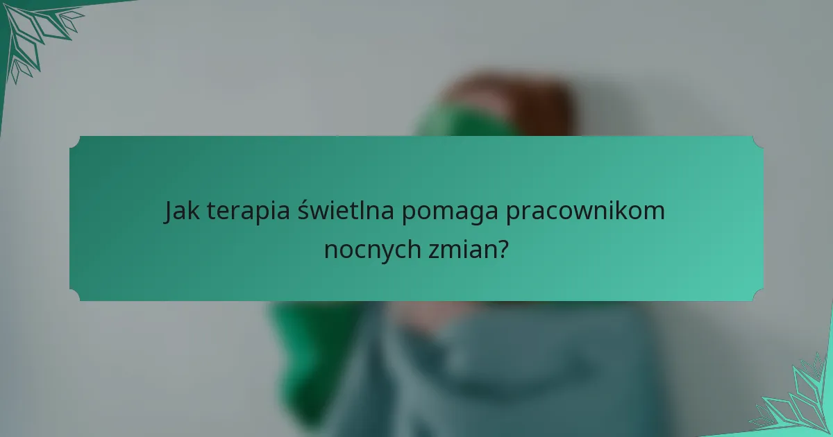 Jak terapia świetlna pomaga pracownikom nocnych zmian?