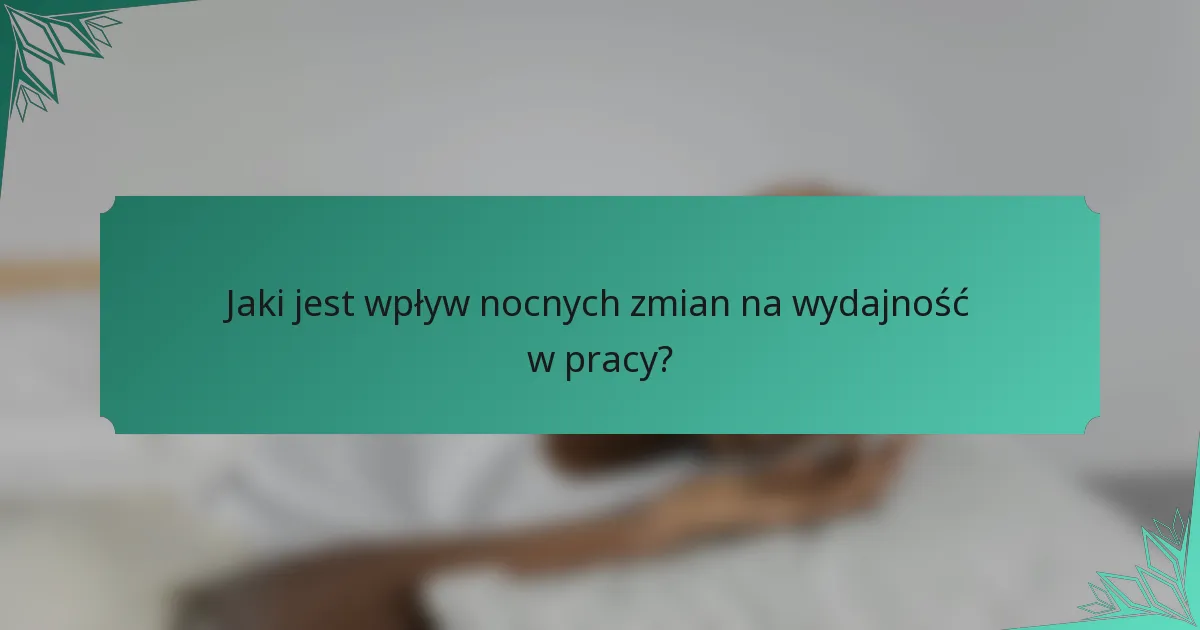 Jaki jest wpływ nocnych zmian na wydajność w pracy?
