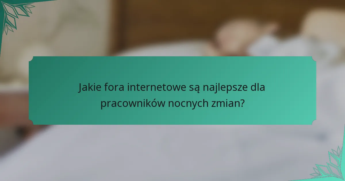 Jakie fora internetowe są najlepsze dla pracowników nocnych zmian?