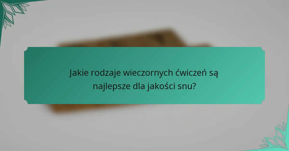 Jakie rodzaje wieczornych ćwiczeń są najlepsze dla jakości snu?