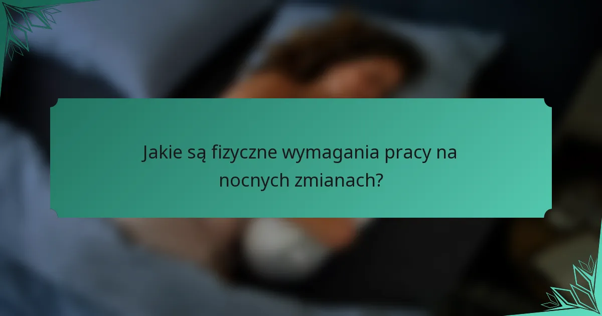 Jakie są fizyczne wymagania pracy na nocnych zmianach?