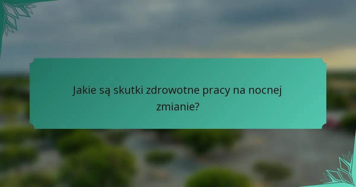 Jakie są skutki zdrowotne pracy na nocnej zmianie?
