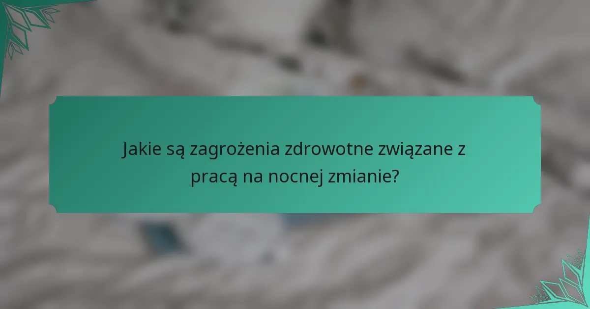 Jakie są zagrożenia zdrowotne związane z pracą na nocnej zmianie?