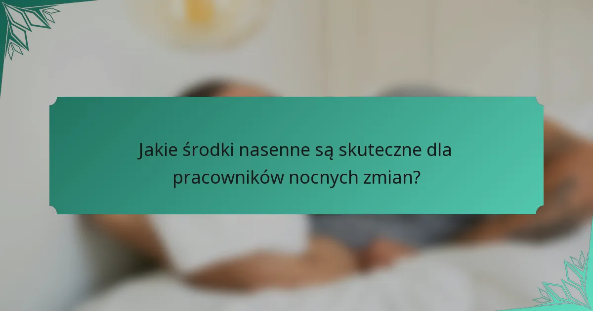 Jakie środki nasenne są skuteczne dla pracowników nocnych zmian?