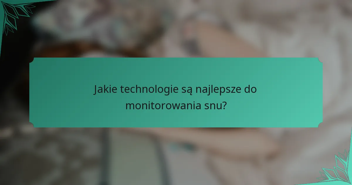 Jakie technologie są najlepsze do monitorowania snu?