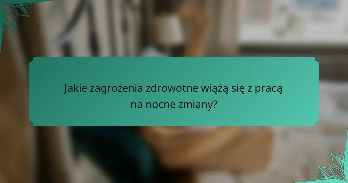 Jakie zagrożenia zdrowotne wiążą się z pracą na nocne zmiany?