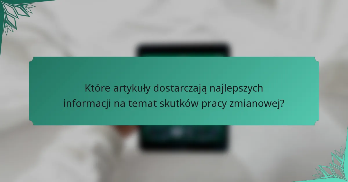 Które artykuły dostarczają najlepszych informacji na temat skutków pracy zmianowej?